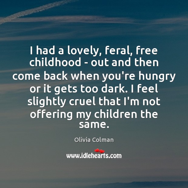 I had a lovely, feral, free childhood – out and then come Olivia Colman Picture Quote