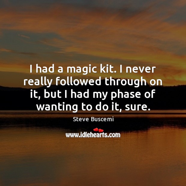 I had a magic kit. I never really followed through on it, Steve Buscemi Picture Quote