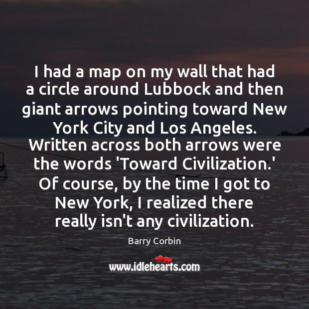 I had a map on my wall that had a circle around Barry Corbin Picture Quote
