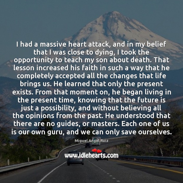 I had a massive heart attack, and in my belief that I Miguel Angel Ruiz Picture Quote