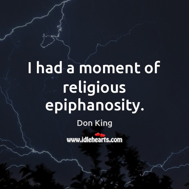 I had a moment of religious epiphanosity. Don King Picture Quote