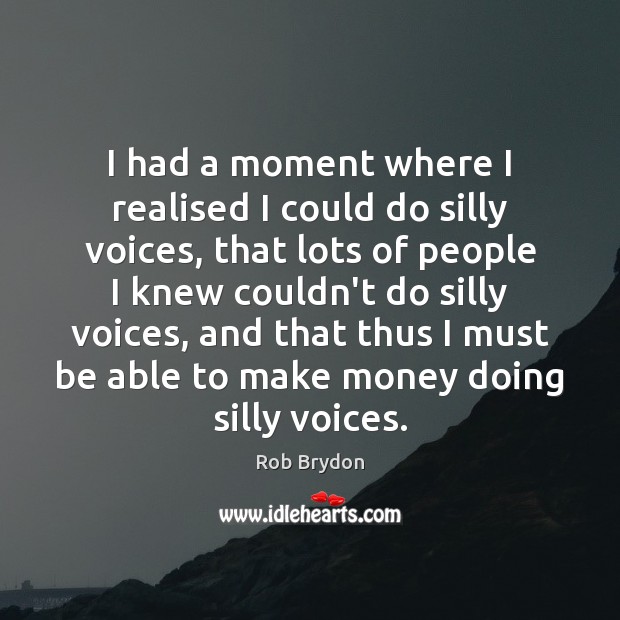 I had a moment where I realised I could do silly voices, Rob Brydon Picture Quote