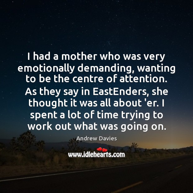 I had a mother who was very emotionally demanding, wanting to be Image