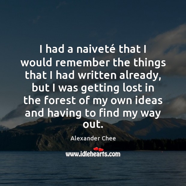 I had a naiveté that I would remember the things that I Alexander Chee Picture Quote
