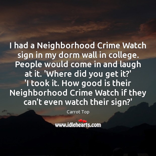 I had a Neighborhood Crime Watch sign in my dorm wall in Image