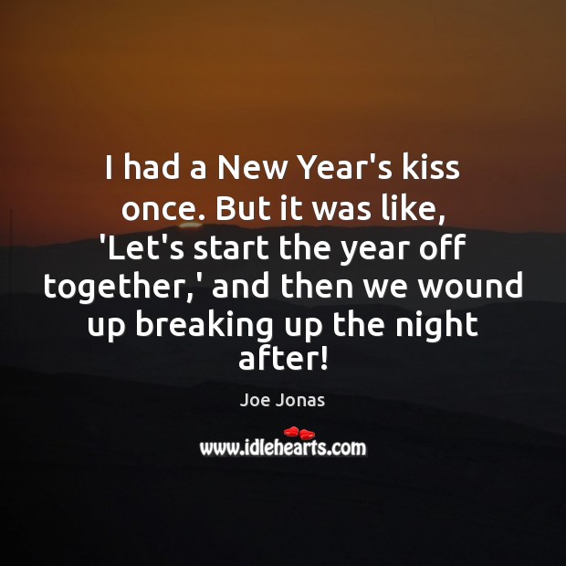 I had a New Year’s kiss once. But it was like, ‘Let’s Joe Jonas Picture Quote
