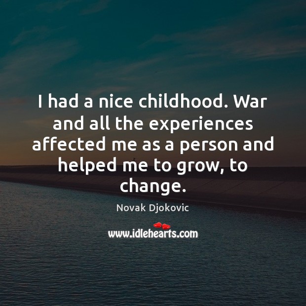 I had a nice childhood. War and all the experiences affected me Novak Djokovic Picture Quote