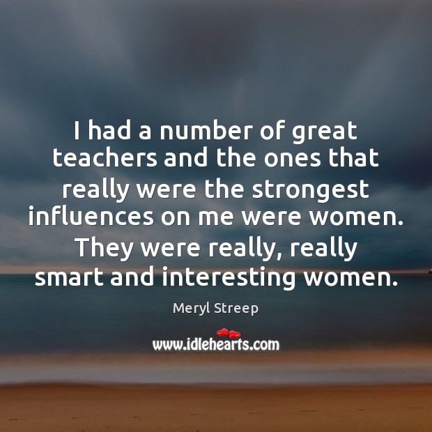 I had a number of great teachers and the ones that really Meryl Streep Picture Quote