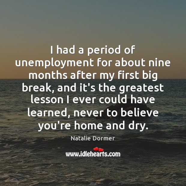 I had a period of unemployment for about nine months after my Natalie Dormer Picture Quote