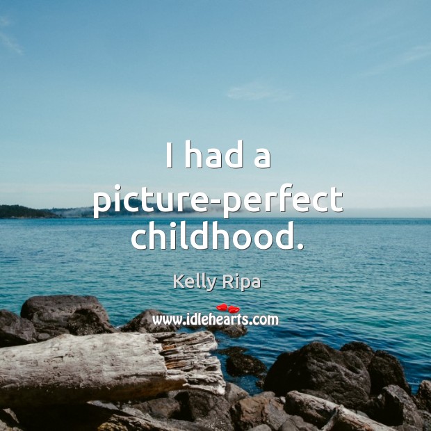 I had a picture-perfect childhood. Kelly Ripa Picture Quote