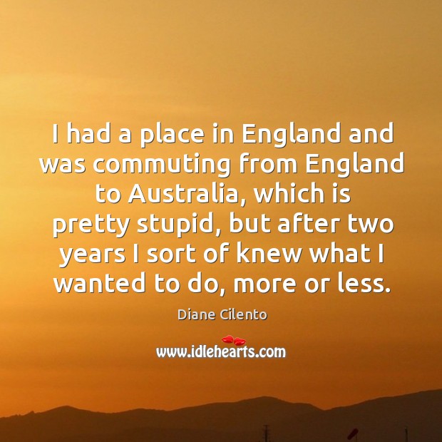 I had a place in england and was commuting from england to australia Diane Cilento Picture Quote
