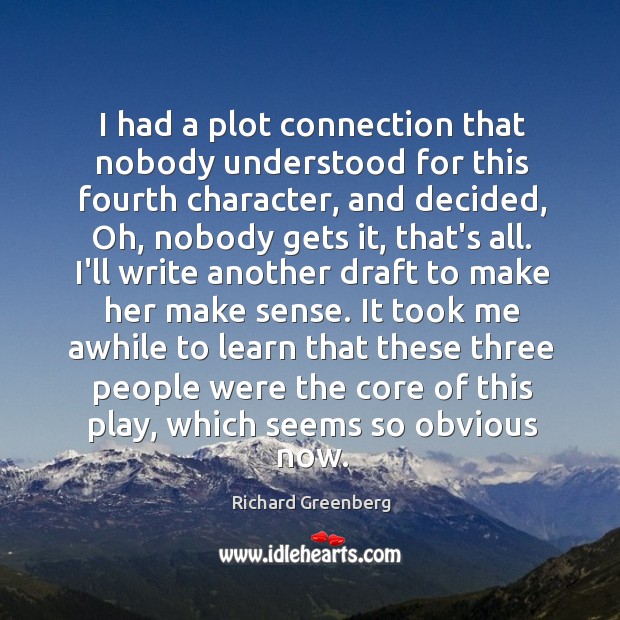 I had a plot connection that nobody understood for this fourth character, Richard Greenberg Picture Quote