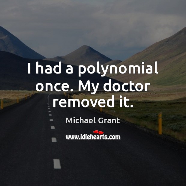 I had a polynomial once. My doctor removed it. Image