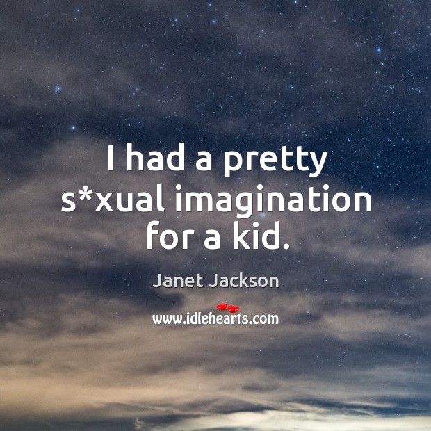 I had a pretty s*xual imagination for a kid. Image