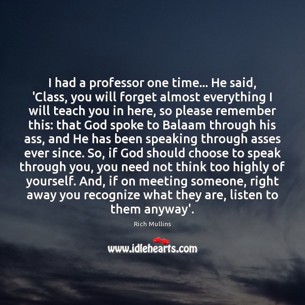 I had a professor one time… He said, ‘Class, you will forget Image