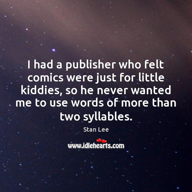 I had a publisher who felt comics were just for little kiddies, Stan Lee Picture Quote