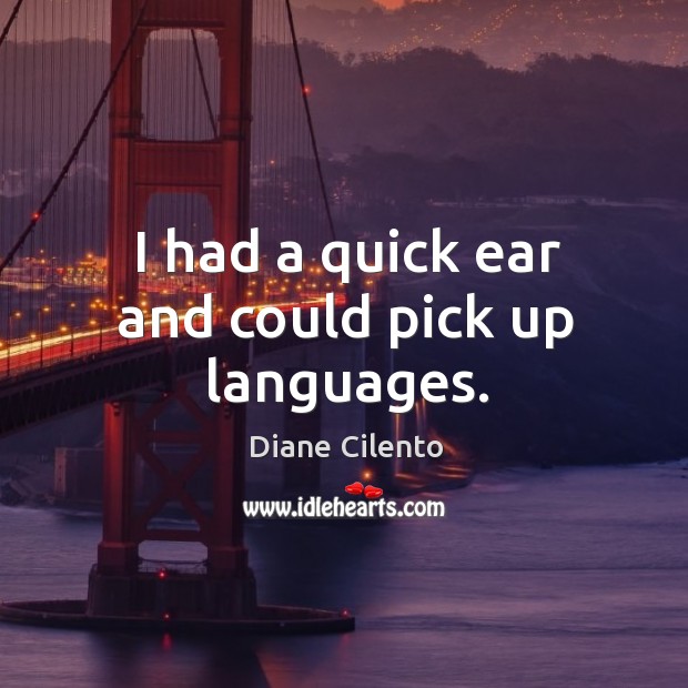 I had a quick ear and could pick up languages. Diane Cilento Picture Quote