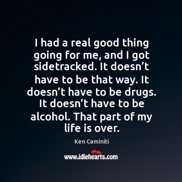 I had a real good thing going for me, and I got sidetracked. Ken Caminiti Picture Quote