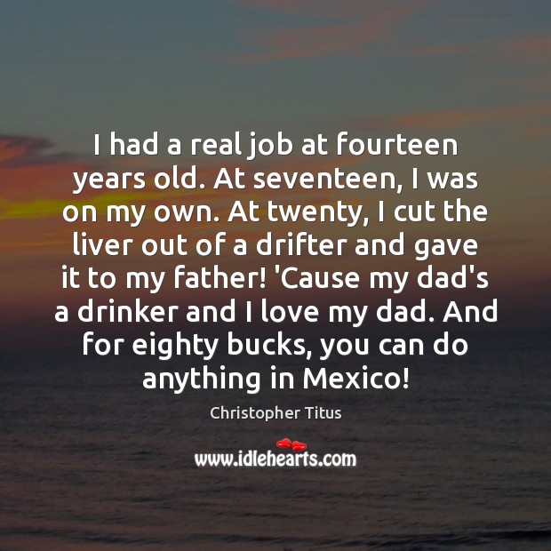 I had a real job at fourteen years old. At seventeen, I Christopher Titus Picture Quote
