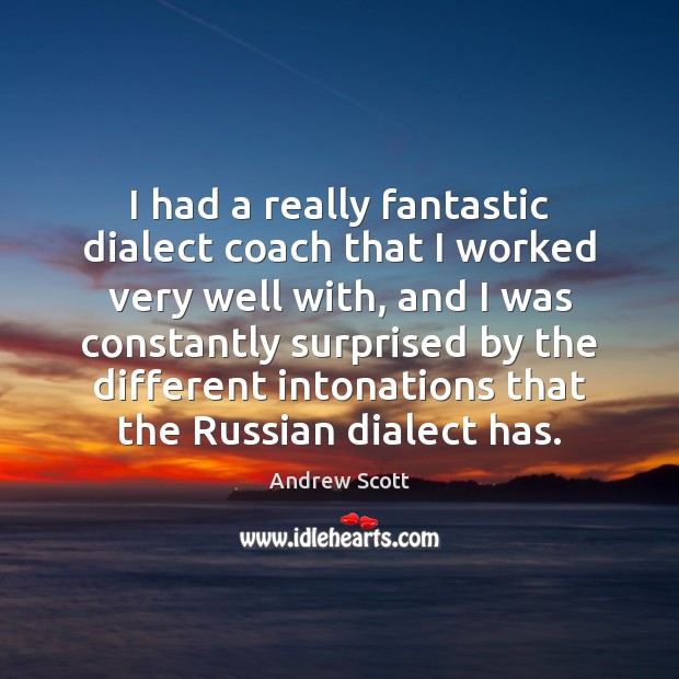 I had a really fantastic dialect coach that I worked very well Andrew Scott Picture Quote
