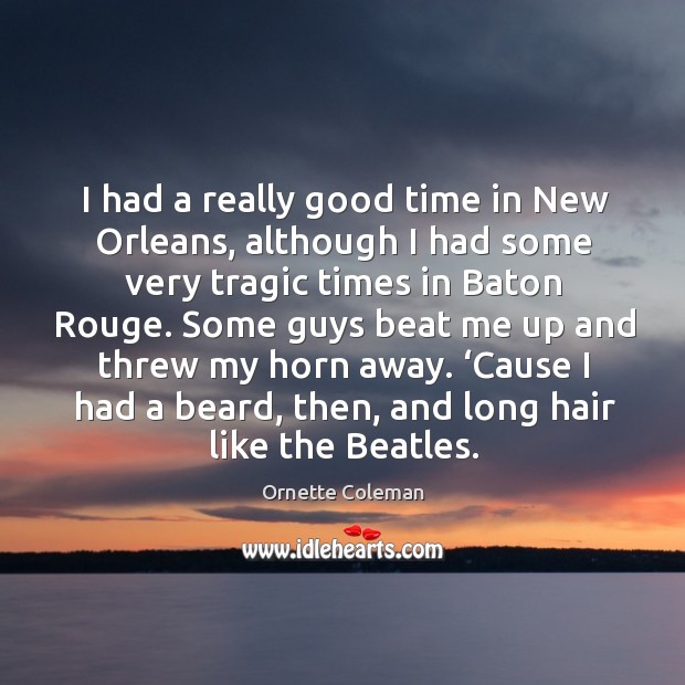 I had a really good time in new orleans, although I had some very tragic times Ornette Coleman Picture Quote