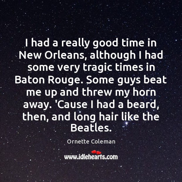 I had a really good time in New Orleans, although I had Ornette Coleman Picture Quote