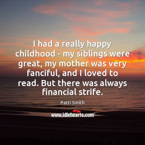 I had a really happy childhood – my siblings were great, my Patti Smith Picture Quote