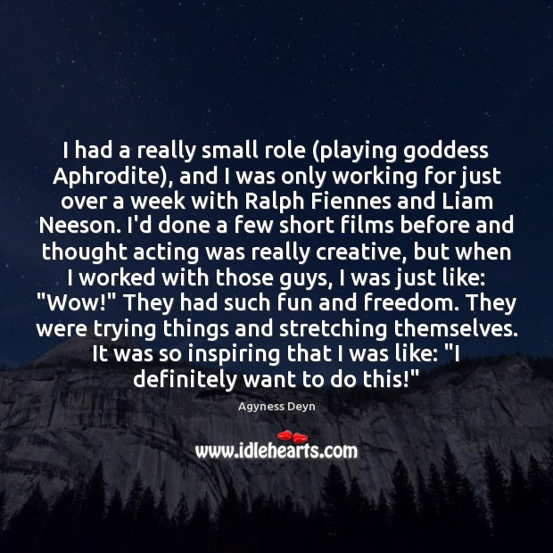 I had a really small role (playing Goddess Aphrodite), and I was Agyness Deyn Picture Quote