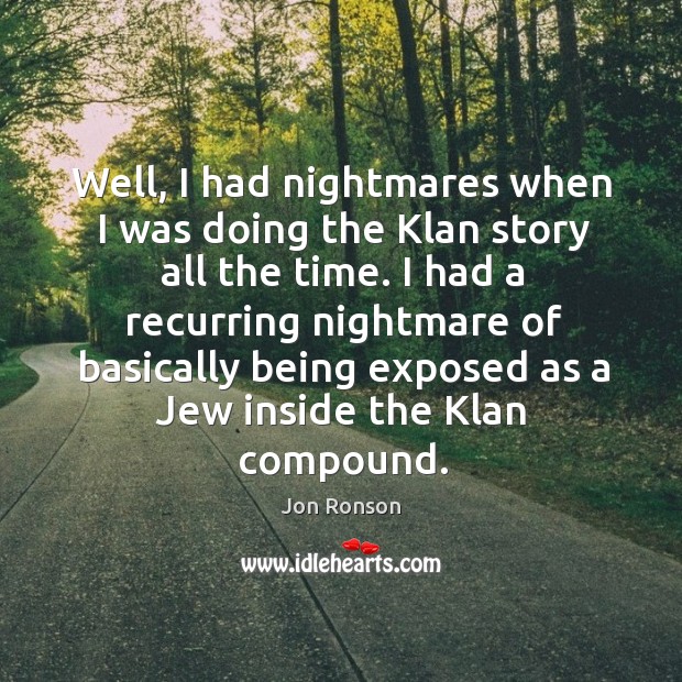 I had a recurring nightmare of basically being exposed as a jew inside the klan compound. Image