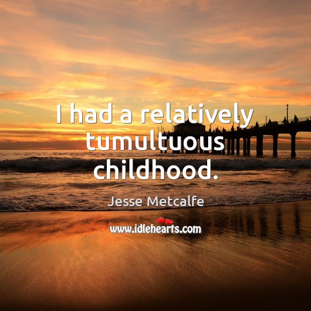 I had a relatively tumultuous childhood. Jesse Metcalfe Picture Quote