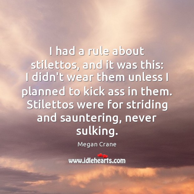 I had a rule about stilettos, and it was this: I didn’t Megan Crane Picture Quote