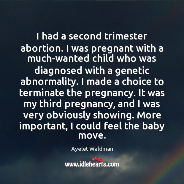 I had a second trimester abortion. I was pregnant with a much-wanted Ayelet Waldman Picture Quote