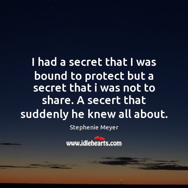 I had a secret that I was bound to protect but a Stephenie Meyer Picture Quote