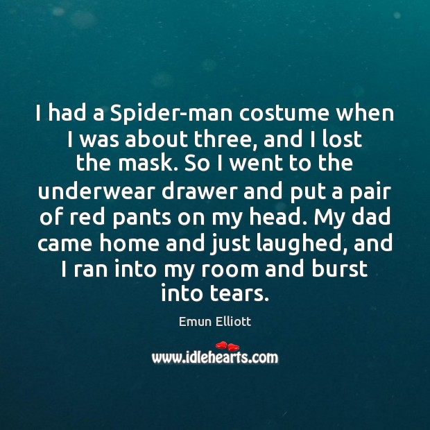 I had a Spider-man costume when I was about three, and I Emun Elliott Picture Quote