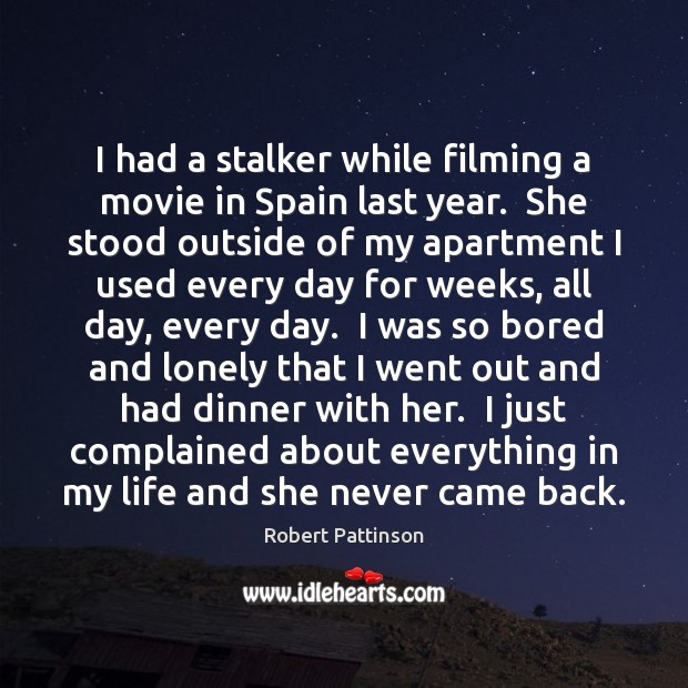 I had a stalker while filming a movie in Spain last year. Robert Pattinson Picture Quote