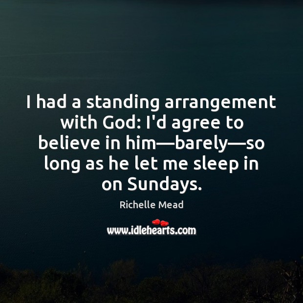 I had a standing arrangement with God: I’d agree to believe in Image