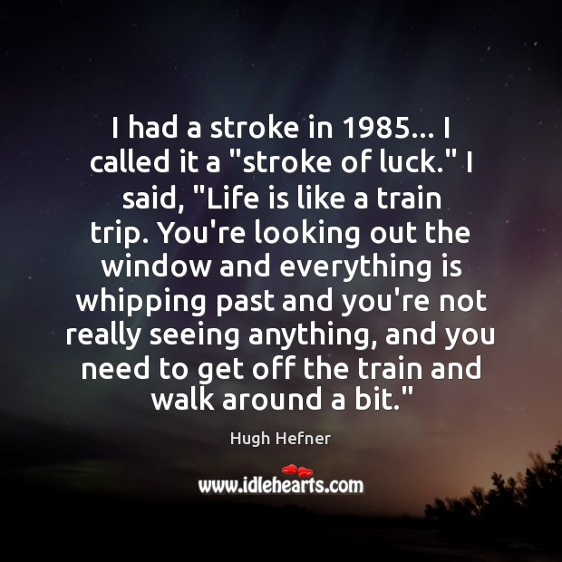 I had a stroke in 1985… I called it a “stroke of luck.” Hugh Hefner Picture Quote