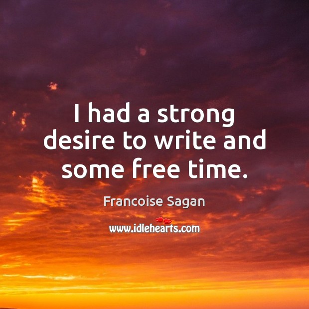 I had a strong desire to write and some free time. Francoise Sagan Picture Quote