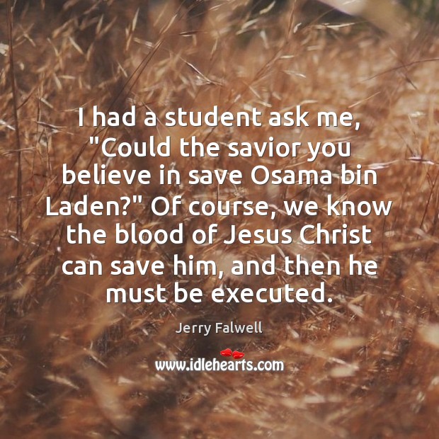 I had a student ask me, “Could the savior you believe in Jerry Falwell Picture Quote