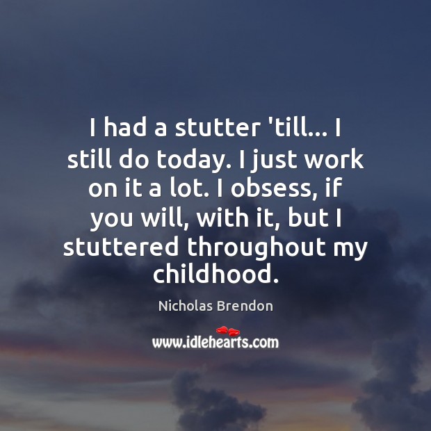 I had a stutter ’till… I still do today. I just work Nicholas Brendon Picture Quote