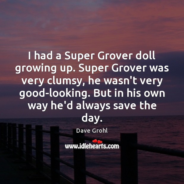 I had a Super Grover doll growing up. Super Grover was very Dave Grohl Picture Quote