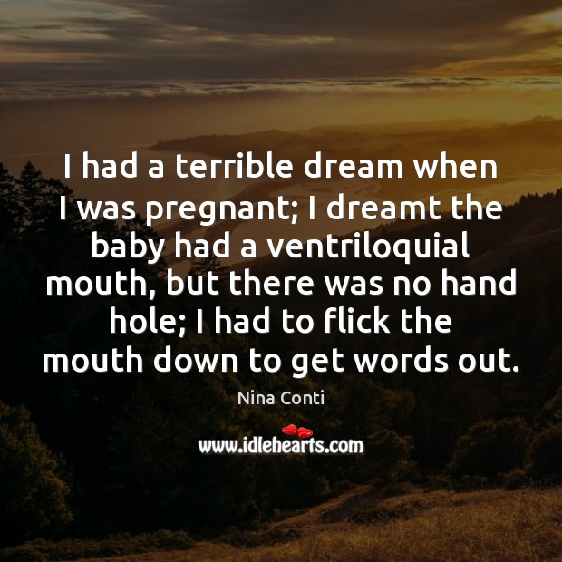 I had a terrible dream when I was pregnant; I dreamt the Nina Conti Picture Quote