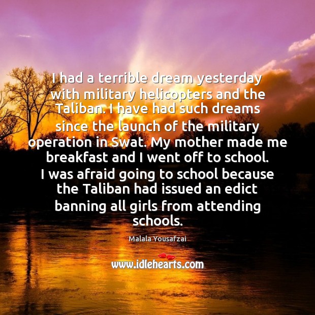 I had a terrible dream yesterday with military helicopters and the Taliban. Malala Yousafzai Picture Quote