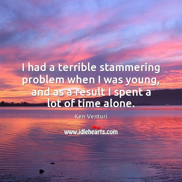 I had a terrible stammering problem when I was young, and as Ken Venturi Picture Quote