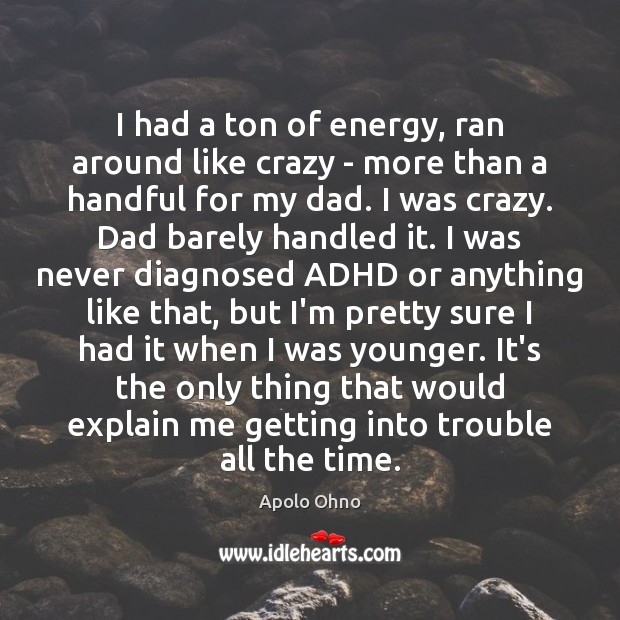 I had a ton of energy, ran around like crazy – more Apolo Ohno Picture Quote