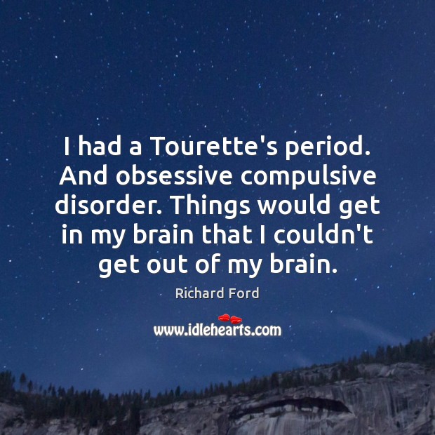 I had a Tourette’s period. And obsessive compulsive disorder. Things would get Image