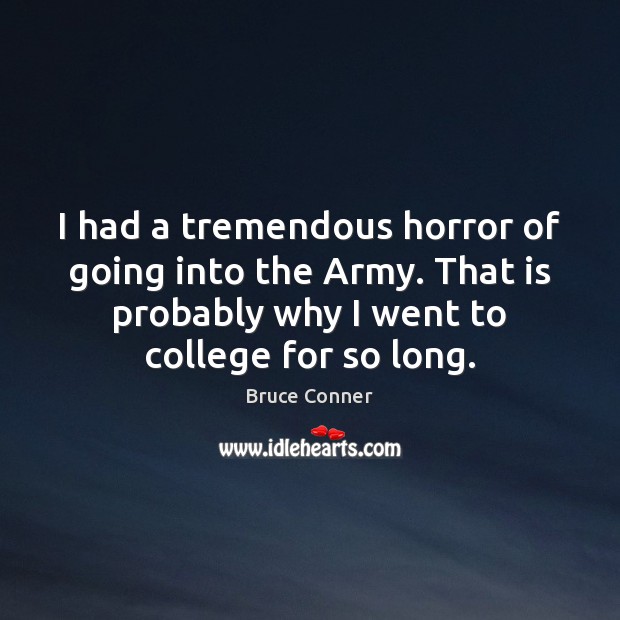 I had a tremendous horror of going into the Army. That is Bruce Conner Picture Quote