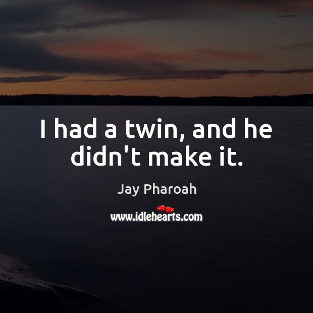 I had a twin, and he didn’t make it. Jay Pharoah Picture Quote