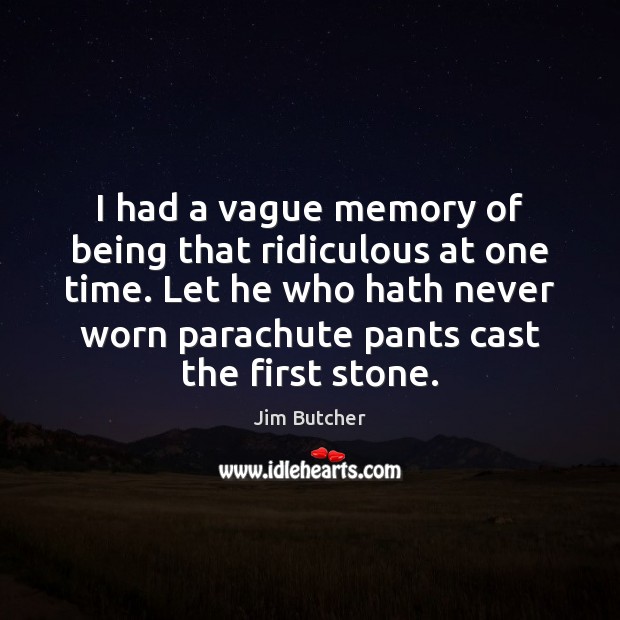 I had a vague memory of being that ridiculous at one time. Jim Butcher Picture Quote