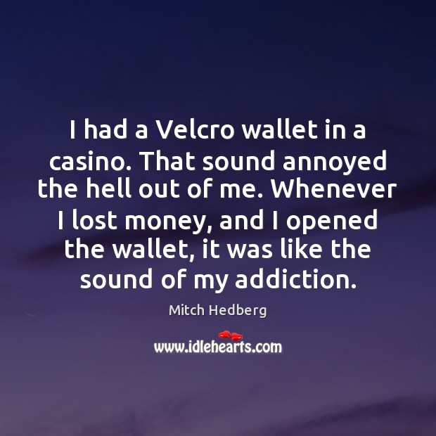 I had a Velcro wallet in a casino. That sound annoyed the Mitch Hedberg Picture Quote